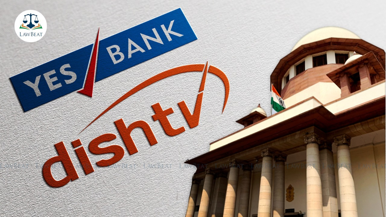 Supreme Court stays communication sent to Yes Bank by UP Police asking them not to transfer or exercise rights on Dish TV shares